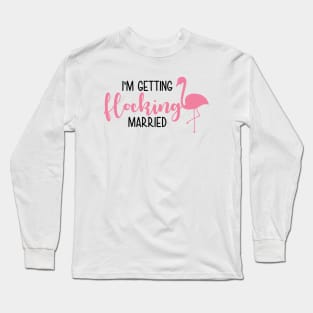 I`m getting flocking married Long Sleeve T-Shirt
